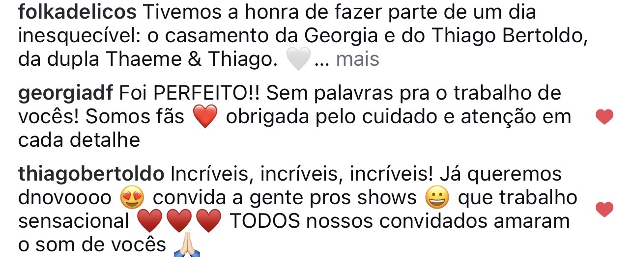 Comentários no Instagram: Georgia — Foi perfeito! Sem palavras pra o trabalho de vocês! Thiago Bertoldo — Incríveis, incríveis, incríveis! Todos nossos convidados amaram o som de vocês