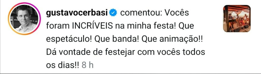 Comentário de Gustavo Cerbasi no Instagram: Vocês foram incríveis na minha festa! Que espetáculo! Que banda! Que animação!